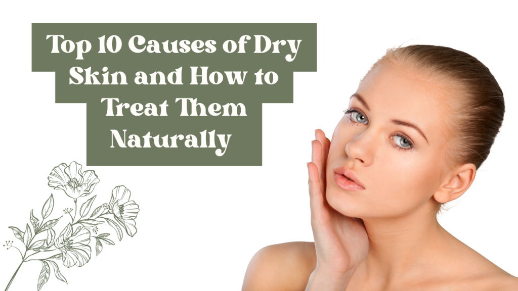 Top 10 Causes of Dry Skin and How to Treat Them Naturally